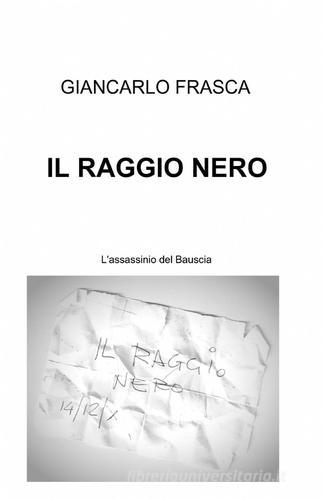 Il raggio nero di Giancarlo Frasca edito da ilmiolibro self publishing