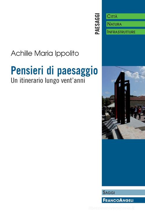Pensieri di paesaggio. Un itinerario lungo vent'anni di Achille Maria Ippolito edito da Franco Angeli