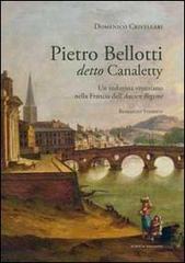 Pietro Belloti detto Canaletty. Un vedutista veneziano nella Francia dell'Ancien Regime di Domenico Crivellari edito da Scripta