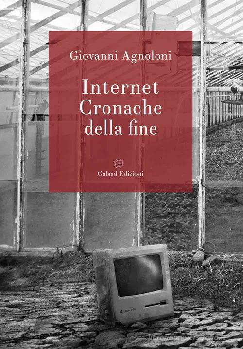 Libro Internet. Cronache della fine di Giovanni Agnoloni di Galaad Edizioni