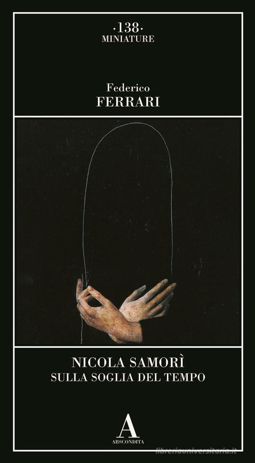 Nicola Samorì. Sulla soglia del tempo di Federico Ferrari edito da Abscondita