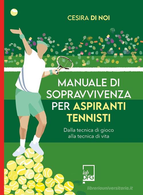 Manuale di sopravvivenza per aspiranti tennisti di Cesira di Noi edito da Lab DFG