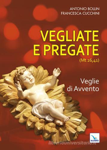 Vegliate e pregate vol.1 di Antonio Bollin, Francesca Cucchini edito da Editrice Elledici
