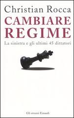 Cambiare regime. La sinistra e gli ultimi 45 dittatori di Christian Rocca edito da Einaudi