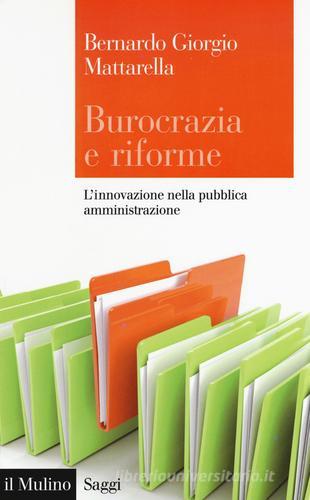 Burocrazia e riforme. L'innovazione nella pubblica amministrazione di Bernardo Giorgio Mattarella edito da Il Mulino