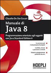 Manuale di Java 8. Programmazione orientata agli oggetti con Java standard edition 8 di Claudio De Sio Cesari edito da Hoepli