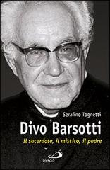 Divo Barsotti. Il sacerdote, il mistico, il padre di Serafino Tognetti edito da San Paolo Edizioni
