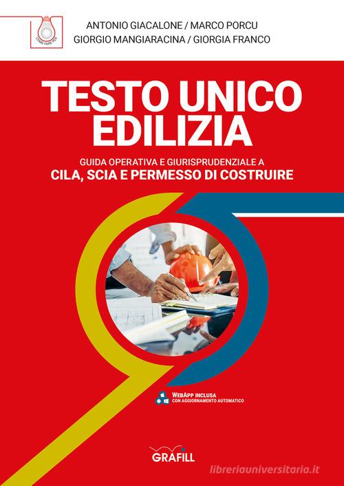 Testo unico edilizia. Guida operativa e giurisprudenziale e Cila, Scia e permesso di costruire. Con software di Antonio Giacalone, Marco Porcu, Giorgia Franco edito da Grafill
