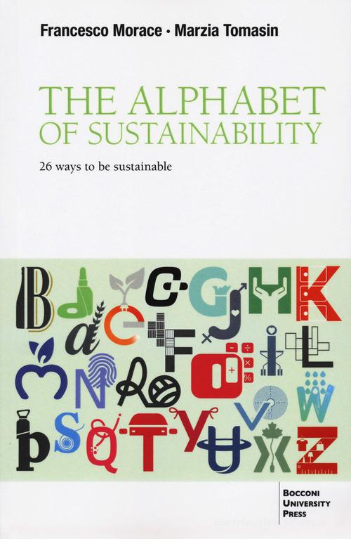 The alphabet of sustainability. 26 ways to be sustainable di Francesco Morace, Marzia Tomasin edito da Bocconi University Press