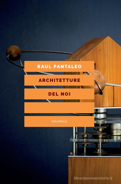 Architetture del noi di Raul Pantaleo edito da Elèuthera