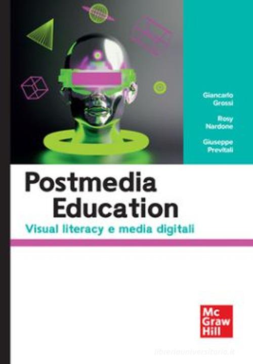 Postmedia education. Visual literacy e media digital di Giancarlo Grossi, Rosy Nardone, Giuseppe Previtali edito da McGraw-Hill Education