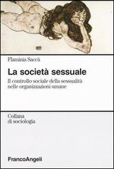 La società sessuale. Il controllo sociale della sessualità nelle organizzazioni umane di Flaminia Saccà edito da Franco Angeli