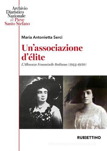 Un' associazione d'élite. L'Alleanza Femminile Italiana (1944-1950) di Maria Antonietta Serci edito da Rubbettino