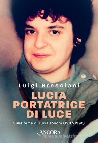 Lucia portatrice di luce di Luigi Bresciani edito da Ancora