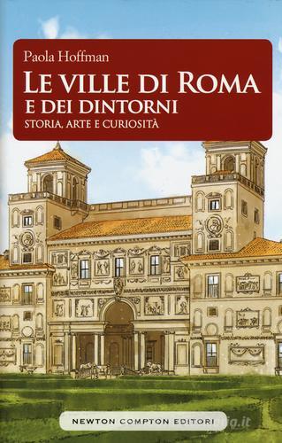 Le ville di Roma e dei dintorni. Storia, arte e curiosità di Paola Hoffmann edito da Newton Compton