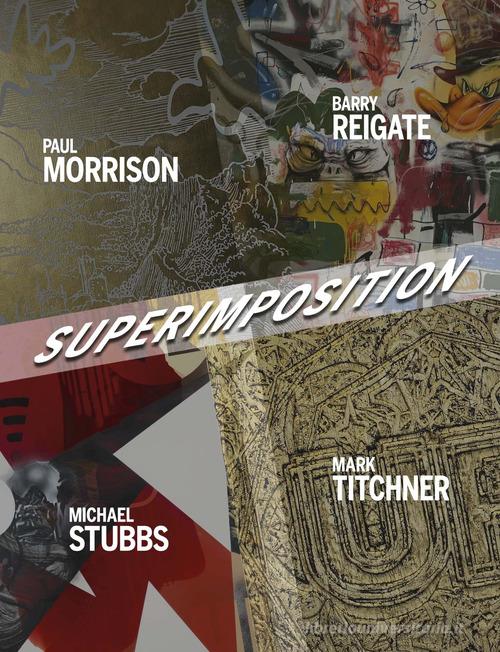 Superimposition. Paul Morrison, Barry Reigate, Michael Stubbs, Mark Titchner. Ediz. illustrata edito da Cambi