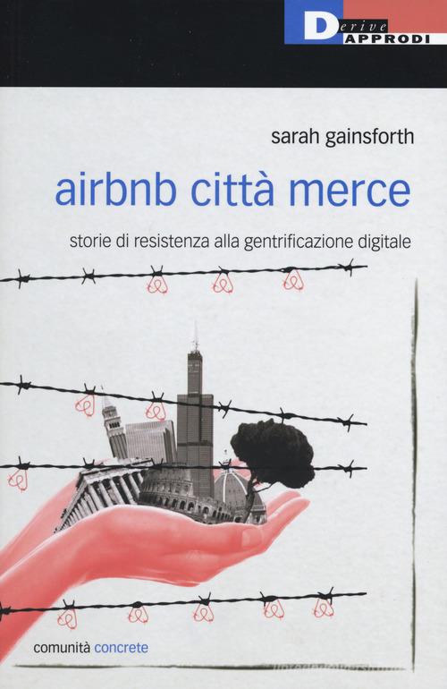 Airbnb città merce. Storie di resistenza alla gentrificazione digitale di Sarah Gainsforth edito da DeriveApprodi