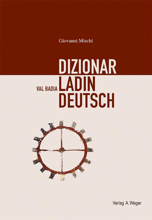 Dizionar Ladin-Deutsch-Deutsch-Ladin. Val Badia di Giovanni Mischì edito da Weger