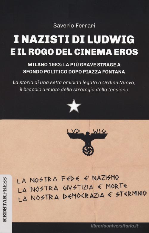 I nazisti di Ludwig e il rogo del Cinema Eros. Milano 1983: la più grave strage a sfondo politico dopo Piazza Fontana di Saverio Ferrari edito da Red Star Press
