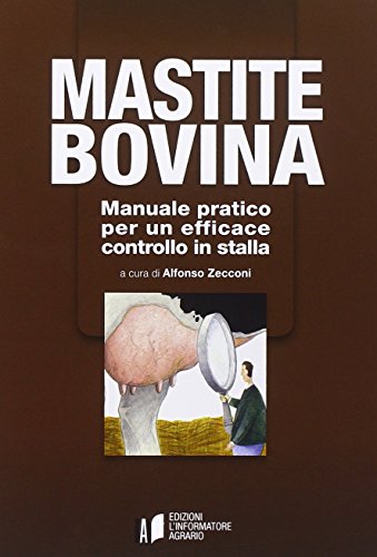 Mastite bovina. Manuale pratico per un efficace controllo in stalla di Alfonso Zecconi edito da L'Informatore Agrario