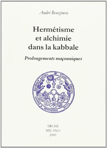 Hermétisme et alchimie dans la kabbale. Prolongements maçonniques di André Benzimra edito da Arché