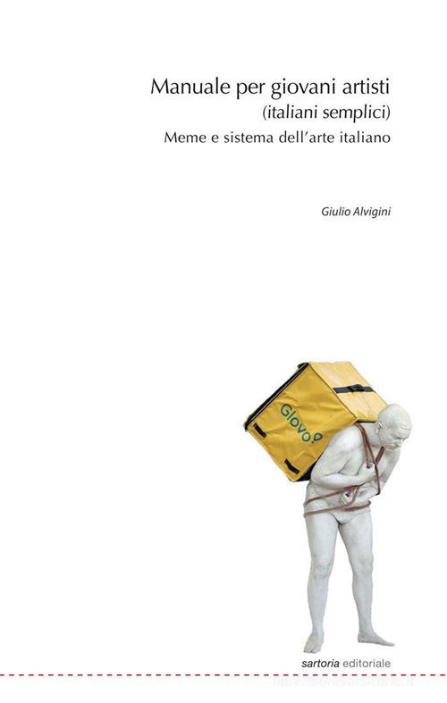 Manuale per giovani artisti (italiani semplici). Meme e sistema dell'arte italiano di Giulio Alvigini edito da Postmedia Books