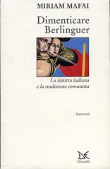 Dimenticare Berlinguer. La Sinistra italiana e la tradizione comunista di Miriam Mafai edito da Donzelli
