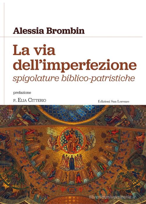 La via dell'imperfezione. Spigolature biblico-patristiche di Alessia Brombin edito da San Lorenzo