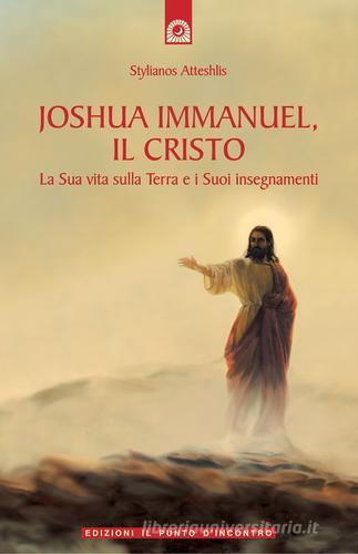 Joshua Immanuel, il Cristo. La sua vita sulla terra e i suoi insegnamenti di Stylianos Atteshlis edito da Edizioni Il Punto d'Incontro