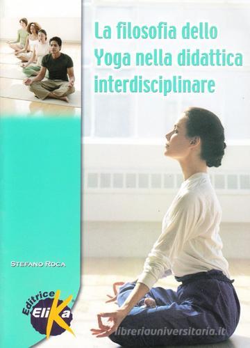 La filosofia dello yoga nella didattica interdisciplinare di Stefano Roca edito da Elika