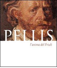 Pellis l'anima del Friuli. Ediz. multilingue di Alessandro Del Puppo, Gianpaolo Gri, Simone Furlani edito da Venti d'arte