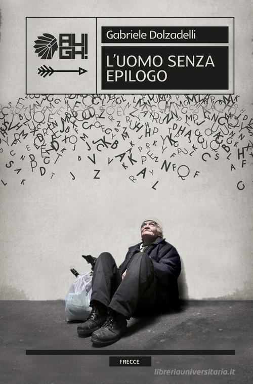 Libro L'uomo senza epilogo di Dolzadelli, Gabriele Dolzadelli Frecce di Augh!