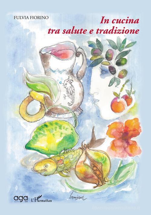 In cucina tra salute e tradizione di Fulvia Fiorino edito da AGA Editrice