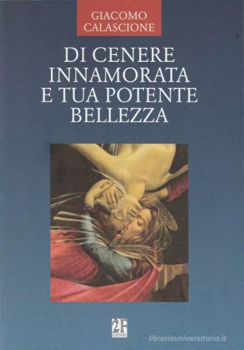 Di cenere innamorata e tua potente bellezza di Giacomo Calascione edito da 2Feditore