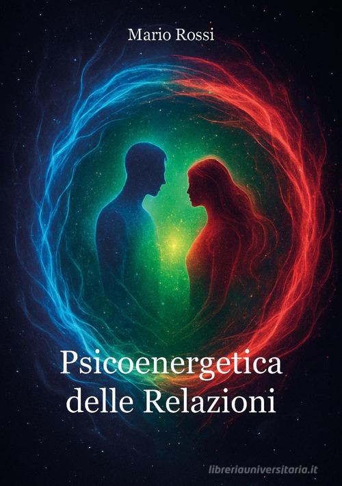 Psicoenergetica delle relazioni di Mario Rossi edito da Youcanprint
