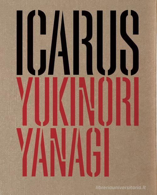Yukinori Yanagi. Icarus. Ediz. italiana e inglese edito da Marsilio Arte