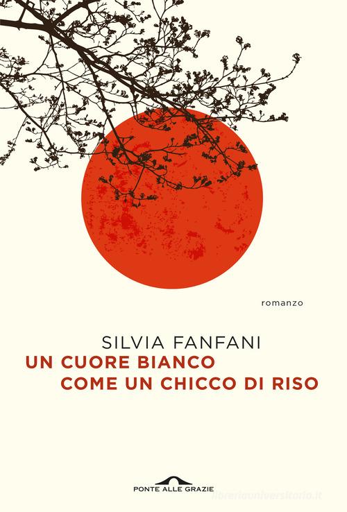 Libro Un cuore bianco come un chicco di riso di Silvia Fanfani Scrittori di Ponte alle Grazie