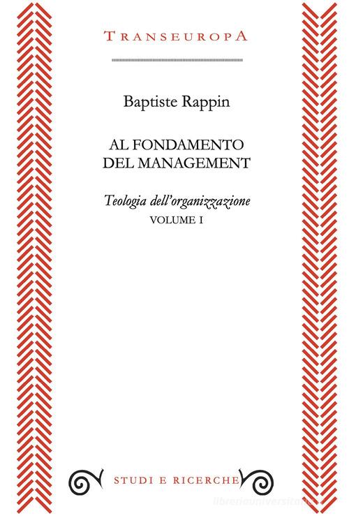 Al fondamento del management. Teologia dell'organizzazione vol. 1 di Baptiste Rappin edito da Transeuropa