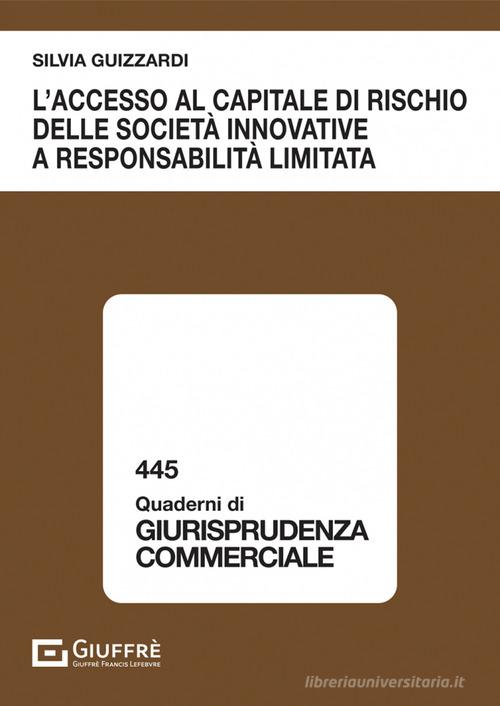 L'accesso al capitale di rischio delle società innovative a responsabilità limitata di Silvia Guizzardi edito da Giuffrè