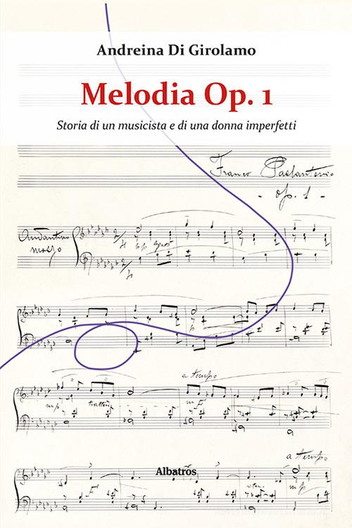 Melodia Op. 1. Storia di un musicista e di una donna imperfetti di Andreina Di Girolamo edito da Gruppo Albatros Il Filo