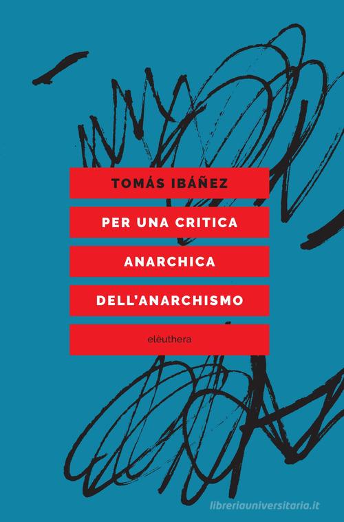 Per una critica anarchica dell'anarchismo di Tomás Ibañez edito da Elèuthera