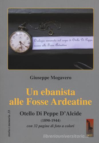 Un ebanista alle Fosse Ardeatine. Otello di Peppe d'Alcide (1890-1944) di Giuseppe Mogavero edito da Massari Editore
