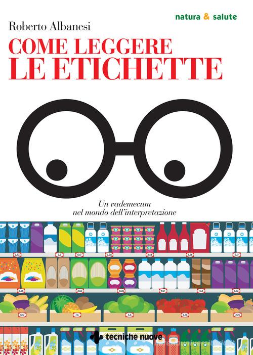 Come leggere le etichette. Un vademecum nel mondo dell'interpretazione di Roberto Albanesi edito da Tecniche Nuove