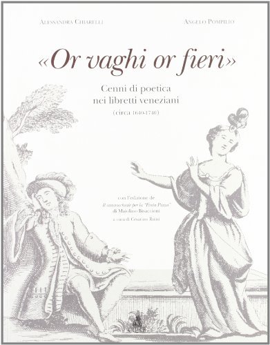 «Or vaghi or fieri». Cenni di poetica nei libretti veneziani (1640-1740) di Alessandra Chiarelli, Angelo Pompilio edito da CLUEB