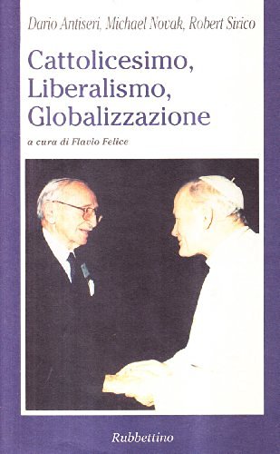 Cattolicesimo, Liberalismo, Globalizzazione di Dario Antiseri, Michael Novak, Robert A. Sirico edito da Rubbettino