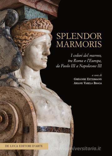 Splendor marmoris. I colori del marmo, tra Roma e l'Europa, da Paolo III a Napoleone III edito da De Luca Editori d'Arte