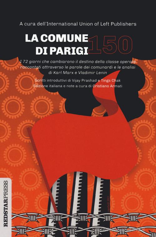 La Comune di Parigi 150. I 72 giorni che cambiarono il destino della classe operaia raccontati attraverso le parole dei comunardi e le analisi di Karl Marx e Vladimir L edito da Red Star Press