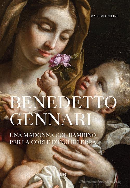Benedetto Gennari. Una Madonna col bambino per la Corte d'Inghilterra. Ediz. a colori di Massimo Pulini edito da NFC Edizioni