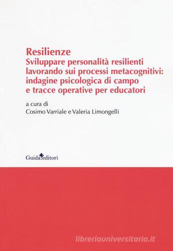 Resilenze. Sviluppare personalità resilienti lavorando sui processi metacognitivi: indagine psicologica di campo e tracce operative per educatori edito da Guida