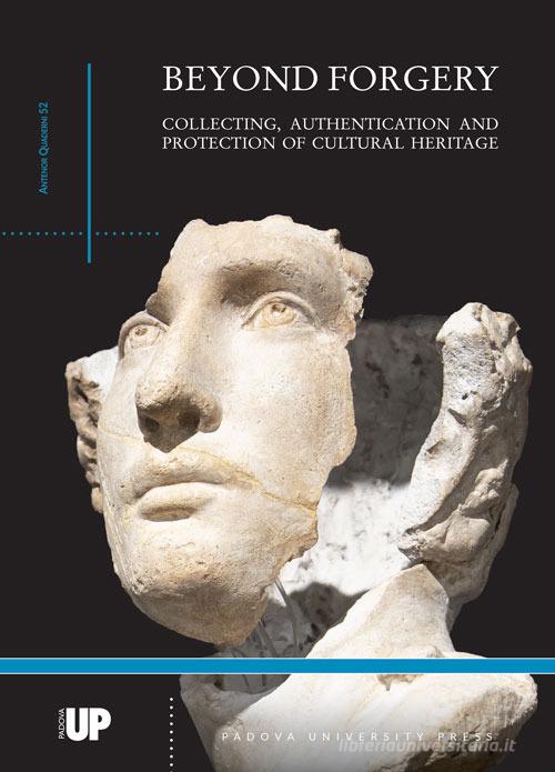 Beyond forgery. Collecting, authentication and protection of cultural heritage edito da Padova University Press